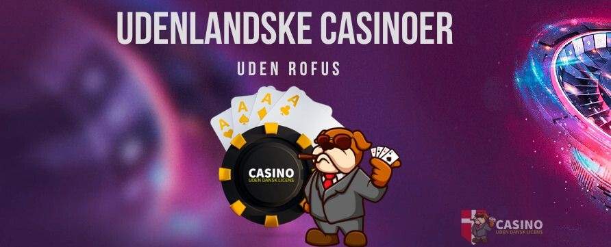 Udenlandsk Casino Uden Dansk Licens - Alt du Behøver at Vide